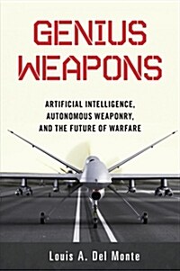 Genius Weapons: Artificial Intelligence, Autonomous Weaponry, and the Future of Warfare (Paperback)