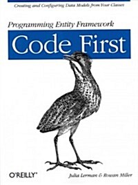 Programming Entity Framework: Code First: Creating and Configuring Data Models from Your Classes (Paperback)