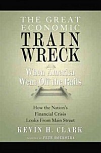 The Great Economic Train Wreck: When America Went Off the Rails (Paperback)