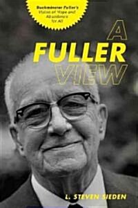 A Fuller View: Buckminster Fullers Vision of Hope and Abundance for All (Paperback)