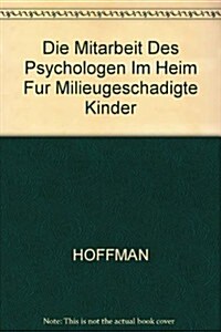 Die Mitarbeit Des Psychologen Im Heim Fur Milieugeschadigte Kinder (Paperback)