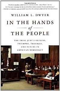 In the Hands of the People: The Trial Jurys Origins, Triumphs, Troubles, and Future in American Democracy (Paperback)