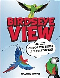 Birdseye View: Adult Coloring Book Birds Edition (Paperback)