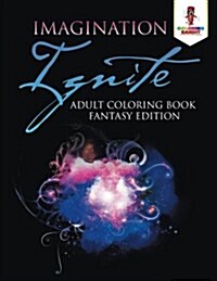 Imagination Ignite: Adult Coloring Book Fantasy Edition (Paperback)