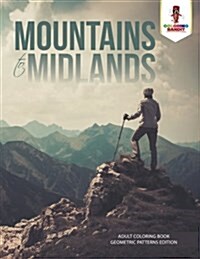 Mountains to Midlands: Adult Coloring Book Geometric Patterns Edition (Paperback)