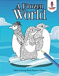 A Frozen World: Adult Coloring Book Penguins Edition (Paperback)