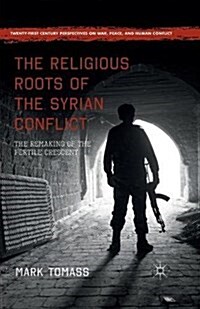 The Religious Roots of the Syrian Conflict : The Remaking of the Fertile Crescent (Paperback, 1st ed. 2016)