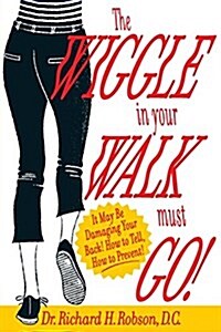 The Wiggle in Your Walk Must Go - It May Be Damaging Your Back How to Tell, How to Prevent! (Paperback)