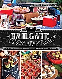The Tailgate Cookbook: 75 Game-Changing Recipes for the Tastiest Tailgate Ever (Paperback)