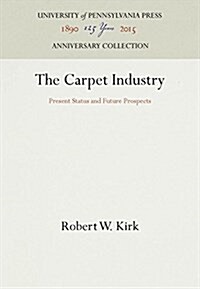 The Carpet Industry: Present Status and Future Prospects (Hardcover, Reprint 2016)