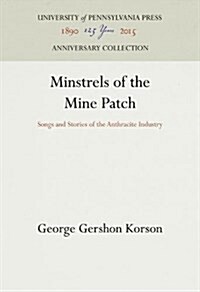 Minstrels of the Mine Patch: Songs and Stories of the Anthracite Industry (Hardcover, Reprint 2016)