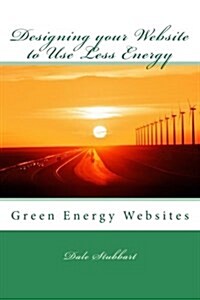 Designing Your Website to Use Less Energy: Green Energy Websites (Paperback)