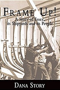 Frame Up!: A Story of Essex, Its Shipyards and Its People (Hardcover)