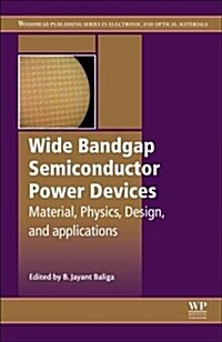 Wide Bandgap Semiconductor Power Devices : Materials, Physics, Design, and Applications (Paperback)