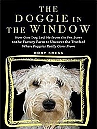 The Doggie in the Window: How One Dog Led Me from the Pet Store to the Factory Farm to Uncover the Truth of Where Puppies Really Come from (MP3 CD)