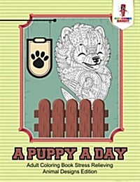 A Puppy a Day: Adult Coloring Book Stress Relieving Animal Designs Edition (Paperback)