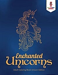 Enchanted Unicorns: Adult Coloring Book Unicorn Edition (Paperback)