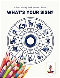 Whats Your Sign?: Adult Coloring Book Zodiac Edition (Paperback)