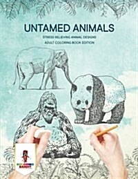 Untamed Animals: Stress Relieving Animal Designs Adult Coloring Book Edition (Paperback)