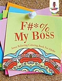 F#*% My Boss: Stress Relieving Coloring Book for Adults (Paperback)