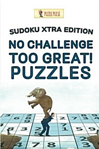 No Challenge Too Great! Puzzles: Sudoku Xtra Edition (Paperback)