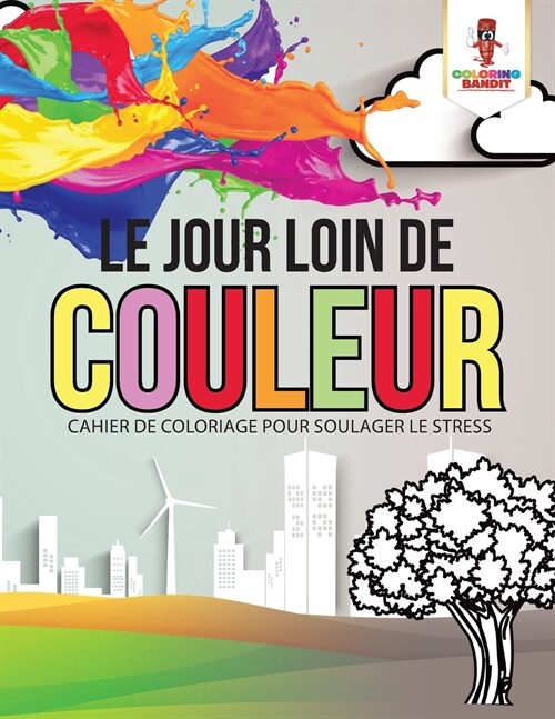 Le Jour Loin de Couleur: Cahier de Coloriage Pour Soulager Le Stress (Paperback)