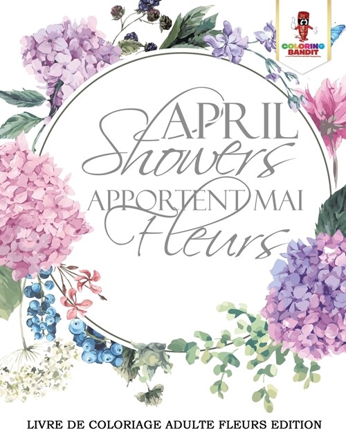 April Showers Apportent Mai Fleurs: Livre de Coloriage Adulte Fleurs Edition (Paperback)