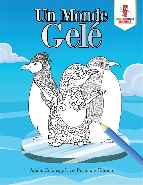 Un Monde Gel? Adulte Coloriage Livre Pingouins Edition (Paperback)