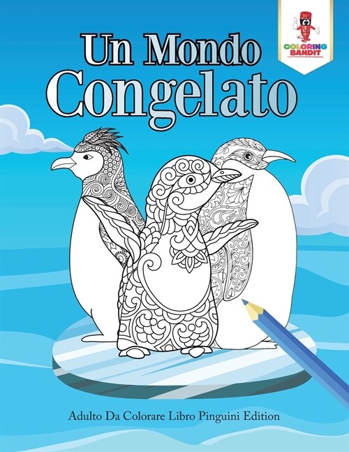 Un Mondo Congelato: Adulto Da Colorare Libro Pinguini Edition (Paperback)