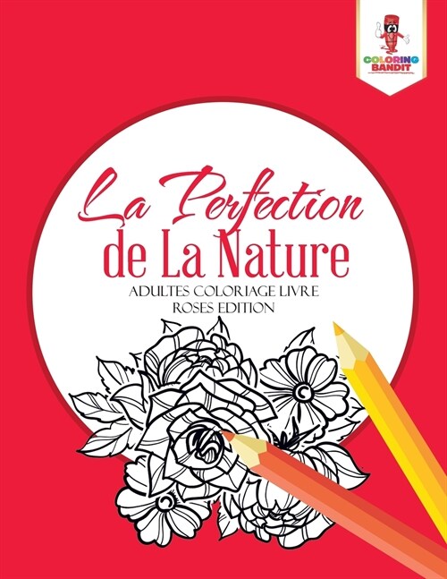 La Perfection de la Nature: Adultes Coloriage Livre Roses Edition (Paperback)
