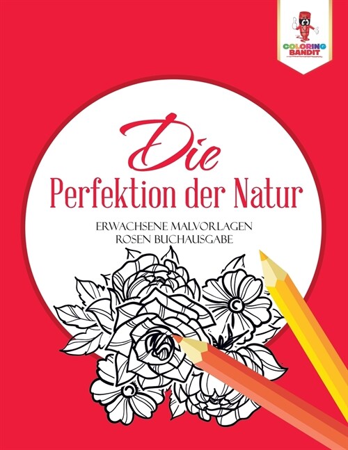 Die Perfektion Der Natur: Erwachsene Malvorlagen Rosen Buchausgabe (Paperback)