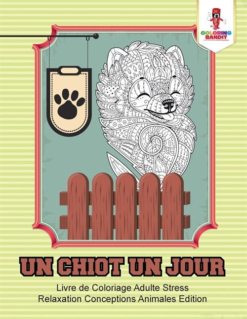 Un Chiot Un Jour: Livre de Coloriage Adulte Stress Relaxation Conceptions Animales Edition (Paperback)