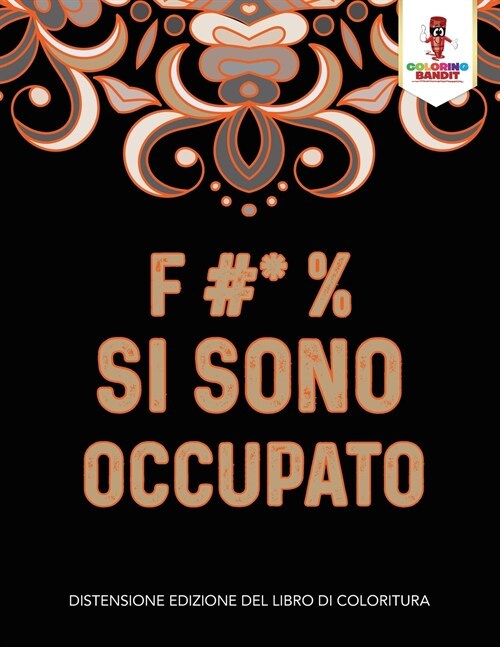 F #* % Si Sono Occupato: Distensione Edizione del Libro Di Coloritura (Paperback)