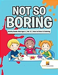 Not So Boring: Activity Books Kids Age 6 Vol -2 How to Draw & Coloring (Paperback)
