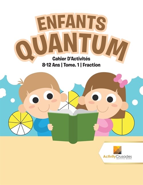 Enfants Quantum: Cahier DActivit? 8-12 Ans Tome. 1 Fraction (Paperback)