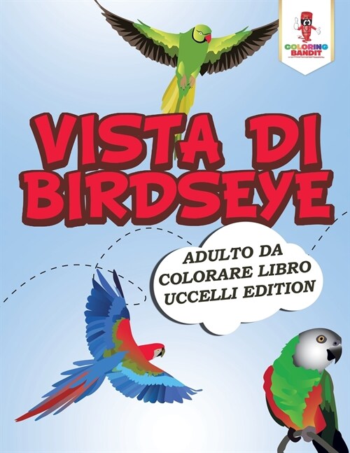 Vista Di Birdseye: Adulto Da Colorare Libro Uccelli Edition (Paperback)