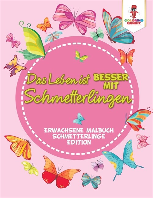 Das Leben Ist Besser Mit Schmetterlingen: Erwachsene Malbuch Schmetterlinge Edition (Paperback)