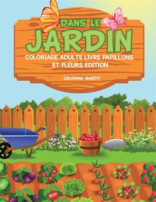 Dans Le Jardin: Coloriage Adulte Livre Papillons Et Fleurs Edition (Paperback)