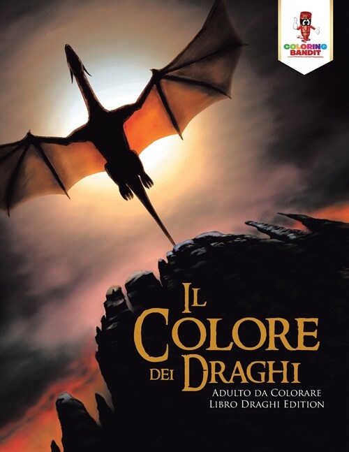 Il Colore Dei Draghi: Adulto Da Colorare Libro Draghi Edition (Paperback)