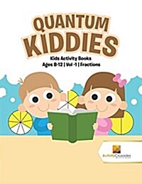 Quantum Kiddies: Kids Activity Books Ages 8-12 Vol -1 Fractions (Paperback)