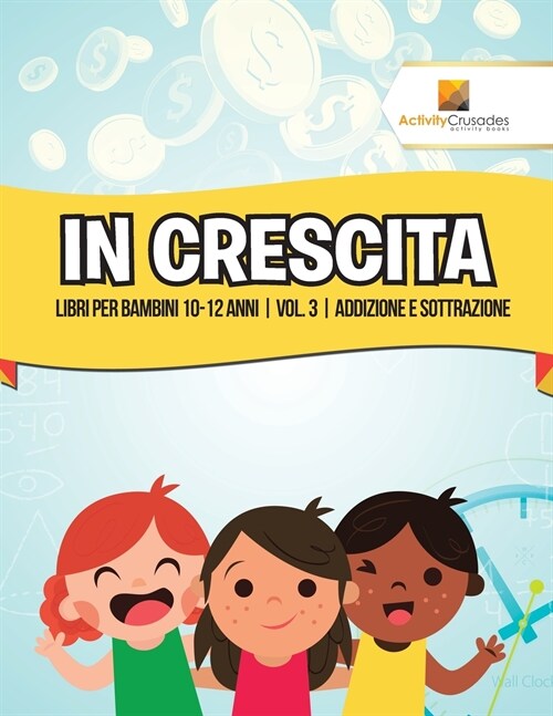 In Crescita: Libri Per Bambini 10-12 Anni Vol. 3 Addizione E Sottrazione (Paperback)