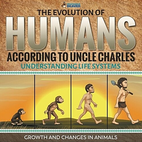 The Evolution of Humans According to Uncle Charles - Understanding Life Systems - Growth and Changes in Animals (Paperback)
