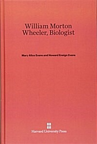 William Morton Wheeler, Biologist (Hardcover, Reprint 2013)