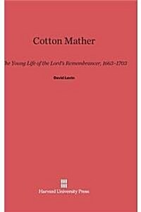 Cotton Mather: The Young Life of the Lords Remembrancer, 1663-1703 (Hardcover, Reprint 2014)