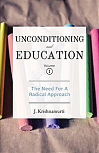Unconditioning and Education Volume 1: The Need for a Radical Approach (Paperback)