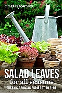 Salad Leaves for All Seasons : Organic Growing from Pot to Plot (Hardcover, 2 New edition)