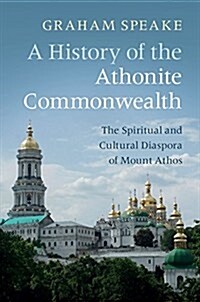 A History of the Athonite Commonwealth : The Spiritual and Cultural Diaspora of Mount Athos (Paperback)
