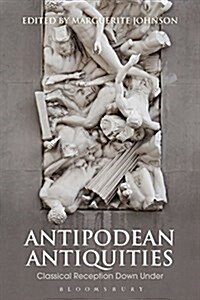 Antipodean Antiquities : Classical Reception Down Under (Hardcover)