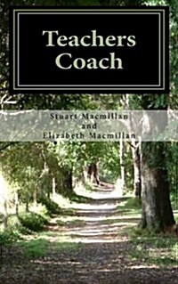 Teachers Coach: Helping Teachers Teach and Get Through the Day with Less Stress and Build Upon Existing Talents (Paperback)