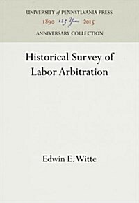 Historical Survey of Labor Arbitration (Hardcover, Reprint 2016)